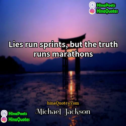 Michael  Jackson Quotes | Lies run sprints, but the truth runs